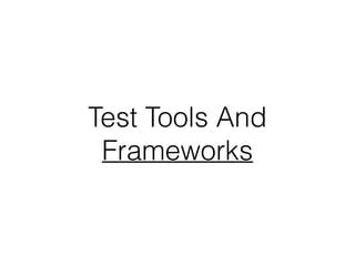 Test Tools And
Frameworks
 