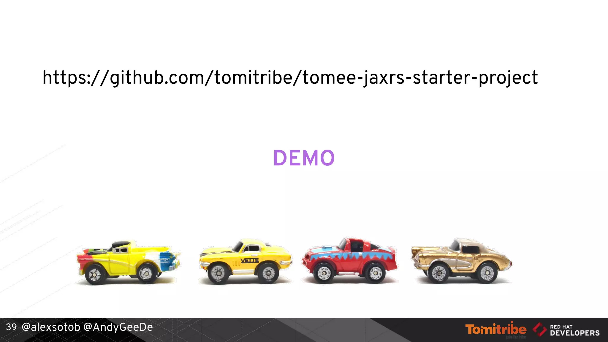 @alexsotob @AndyGeeDe
DEMO
39
https://github.com/tomitribe/tomee-jaxrs-starter-project
 