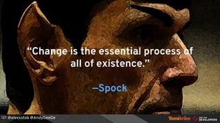 @alexsotob @AndyGeeDe127
“Change is the essential process of
all of existence.”
—Spock
 