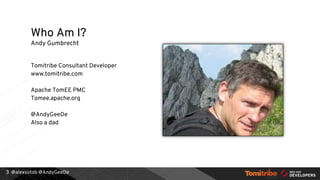 @alexsotob @AndyGeeDe3
Andy Gumbrecht
Tomitribe Consultant Developer
www.tomitribe.com
Apache TomEE PMC
Tomee.apache.org
@AndyGeeDe
Also a dad
Who Am I?
 