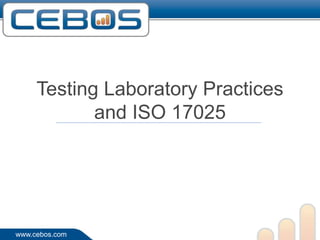 Testing Laboratory Practices
            and ISO 17025




www.cebos.com
 