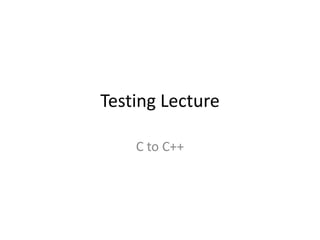 Testing Lecture C to C++ 