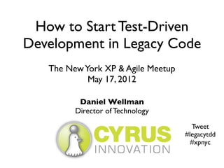 How to Start Test-Driven
Development in Legacy Code
   The New York XP & Agile Meetup
            May 17, 2012

          Daniel Wellman
         Director of Technology
                                      Tweet
                                    #legacytdd
                                      #xpnyc
 