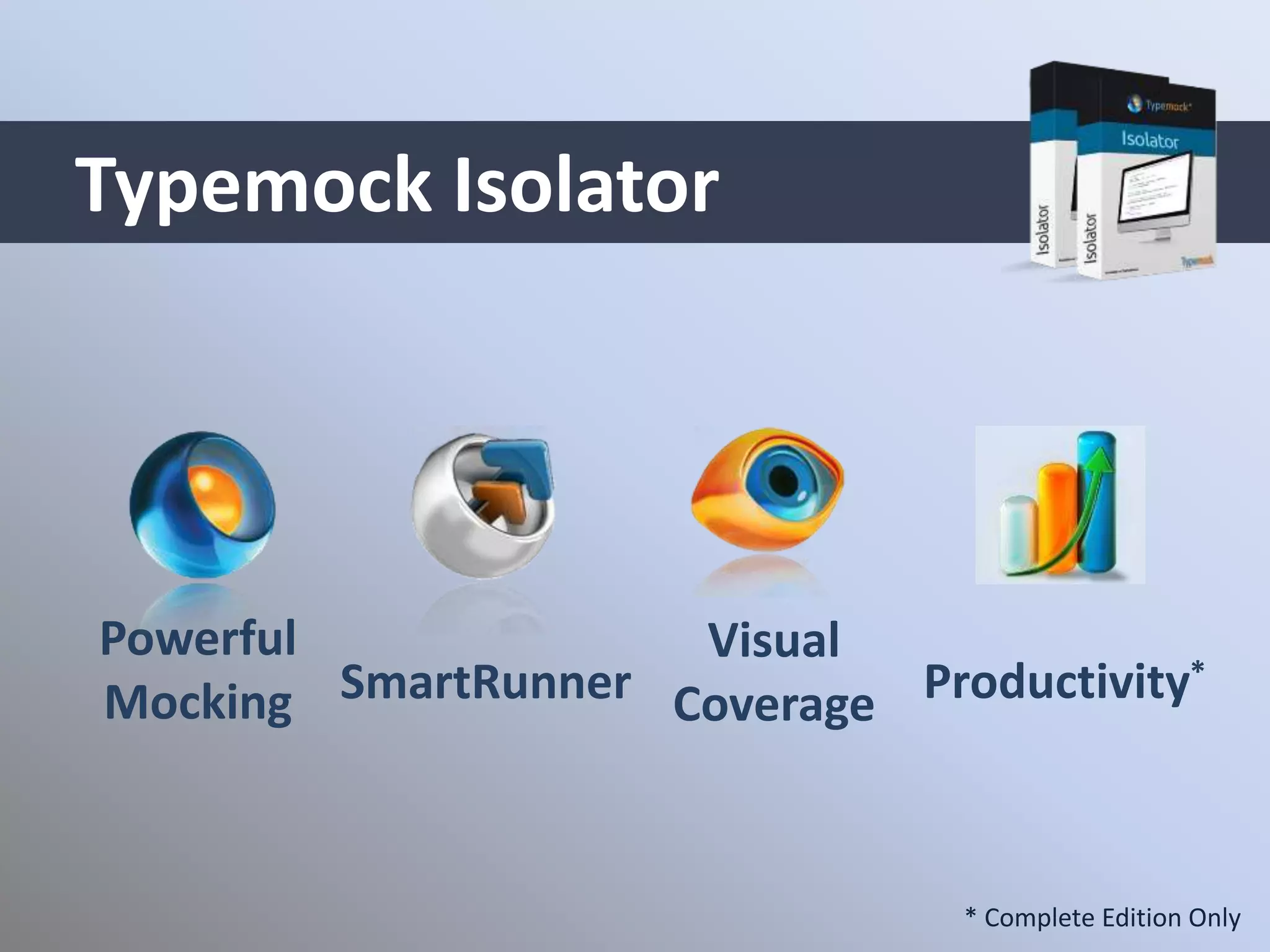 Powerful
Mocking
Visual
CoverageSmartRunner
Typemock Isolator
Productivity*
* Complete Edition Only
 
