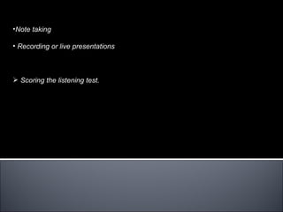 •Note taking

• Recording or live presentations



 Scoring the listening test.
 