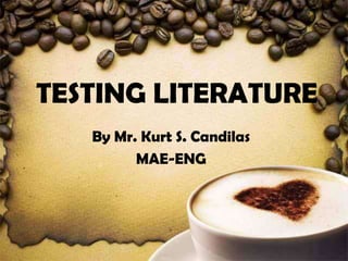 TESTING LITERATURE
By Mr. Kurt S. Candilas
MAE-ENG

 
