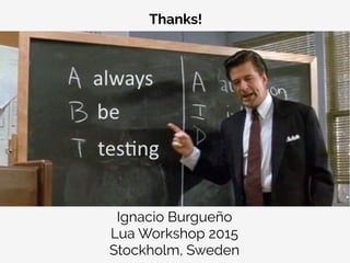 Thanks!
Ignacio Burgueño
Lua Workshop 2015
Stockholm, Sweden
 