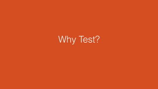 Why Test?
 