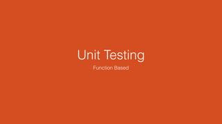 Unit Testing
Function Based
 