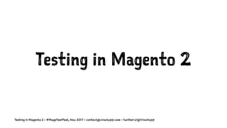 Testing in Magento 2
Testing in Magento 2 - #MageTestFest, Nov. 2017 - contact@vinaikopp.com - twitter://@VinaiKopp
 