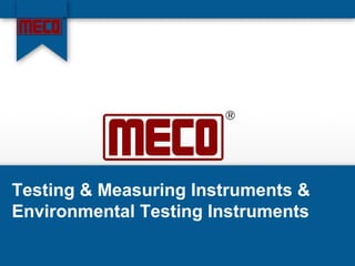 Testing & Measuring Instruments &
Environmental Testing Instruments
 