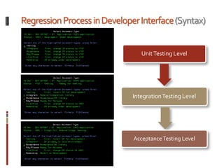 RegressionProcessinDeveloperInterface(Syntax)
UnitTesting Level
IntegrationTesting Level
AcceptanceTesting Level
 