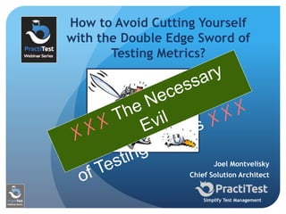 Joel Montvelisky
Chief Solution Architect
Simplify Test Management
How to Avoid Cutting Yourself
with the Double Edge Sword of
Testing Metrics?
 
