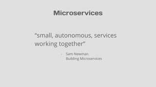 Microservices
“small, autonomous, services
working together”
- Sam Newman
Building Microservices
 