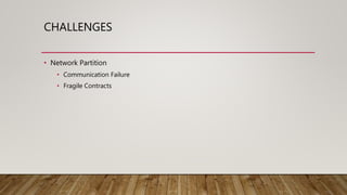 CHALLENGES
• Network Partition
• Communication Failure
• Fragile Contracts
 