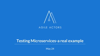 Testing Microservices-a real example
May 24
 