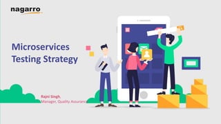 Microservices
Testing Strategy
Rajni Singh,
Manager, Quality Assurance
 