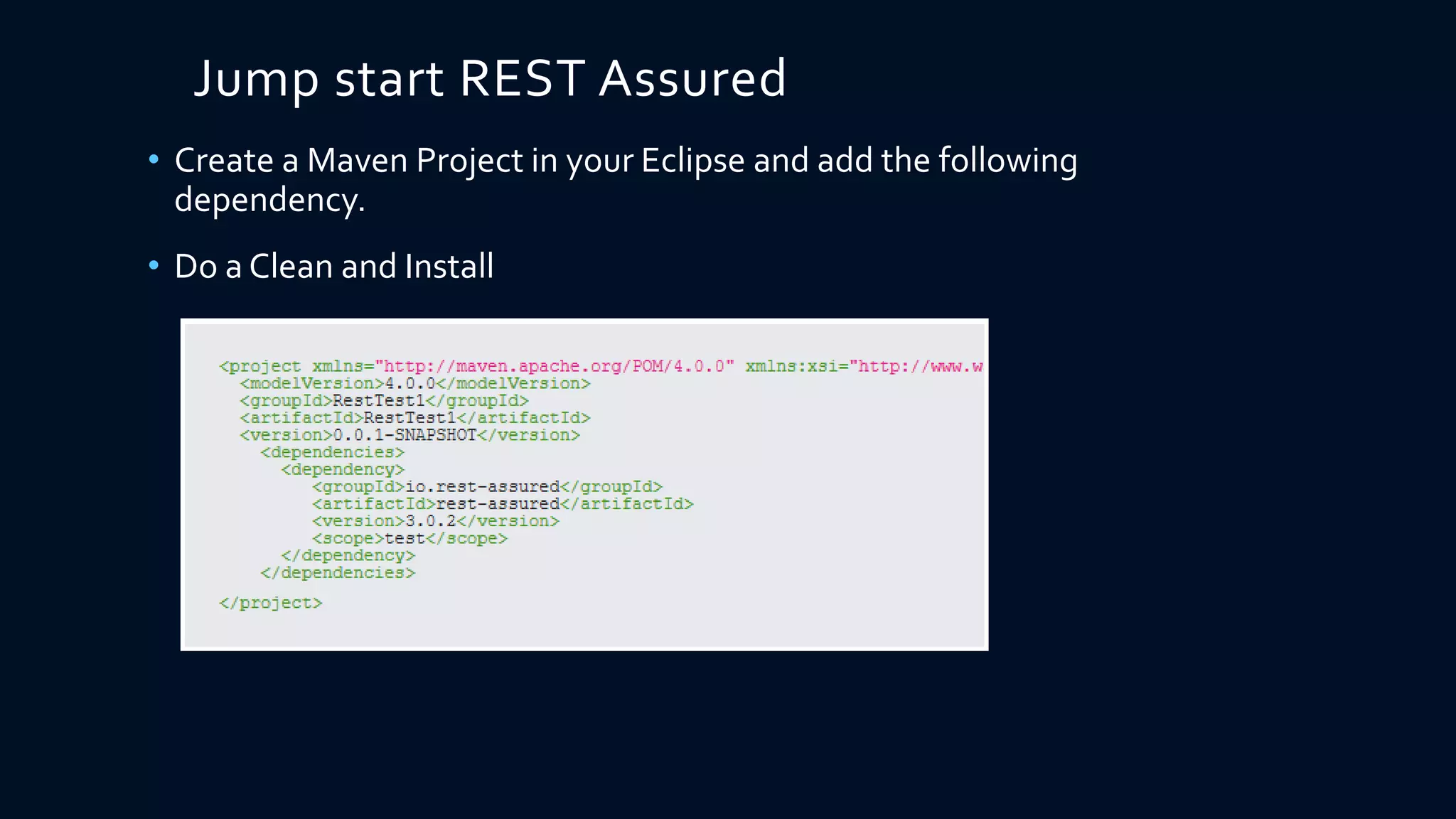 Jump start REST Assured
• Create a Maven Project in your Eclipse and add the following
dependency.
• Do a Clean and Install
 