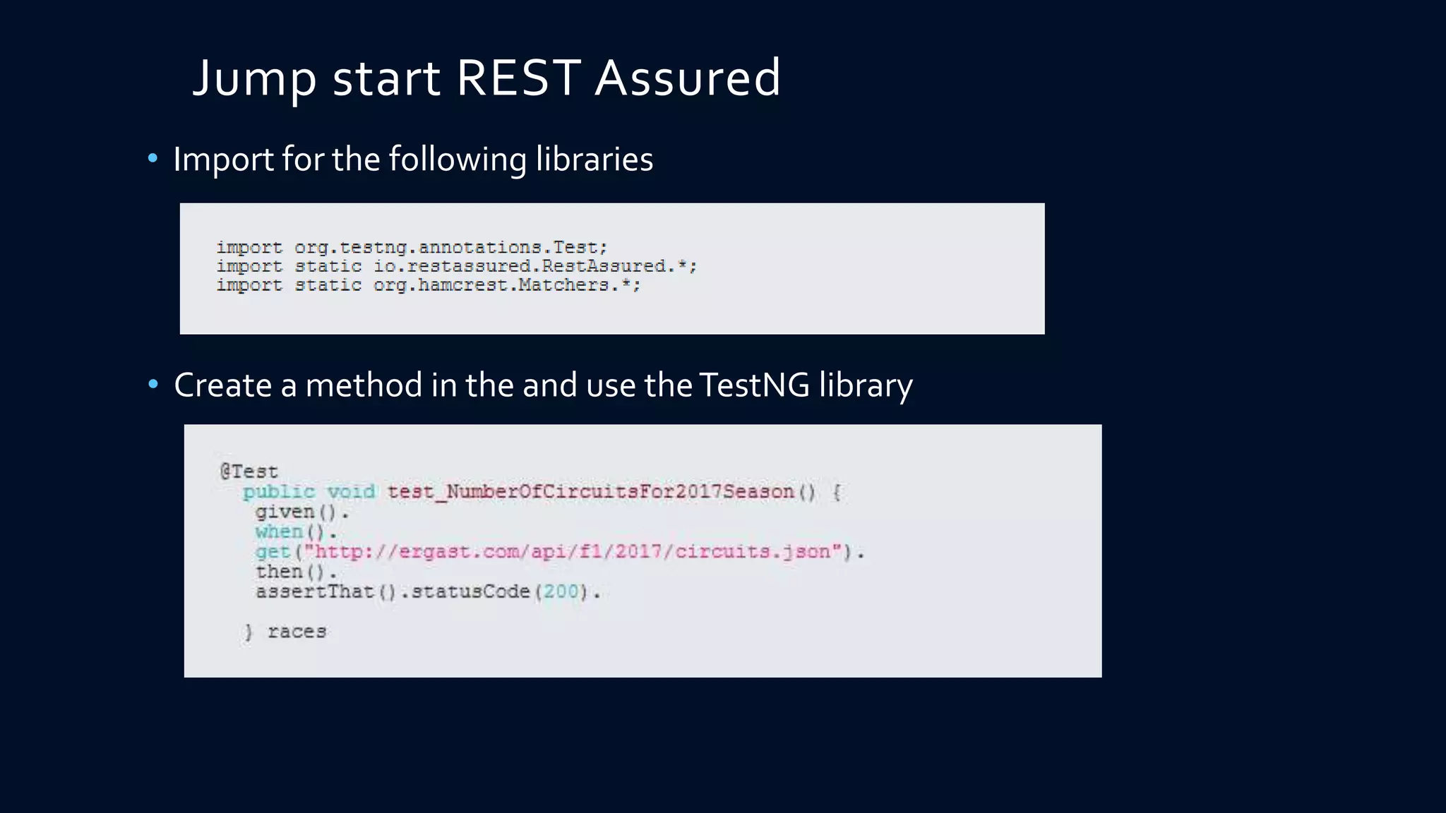 Jump start REST Assured
• Import for the following libraries
• Create a method in the and use theTestNG library
 