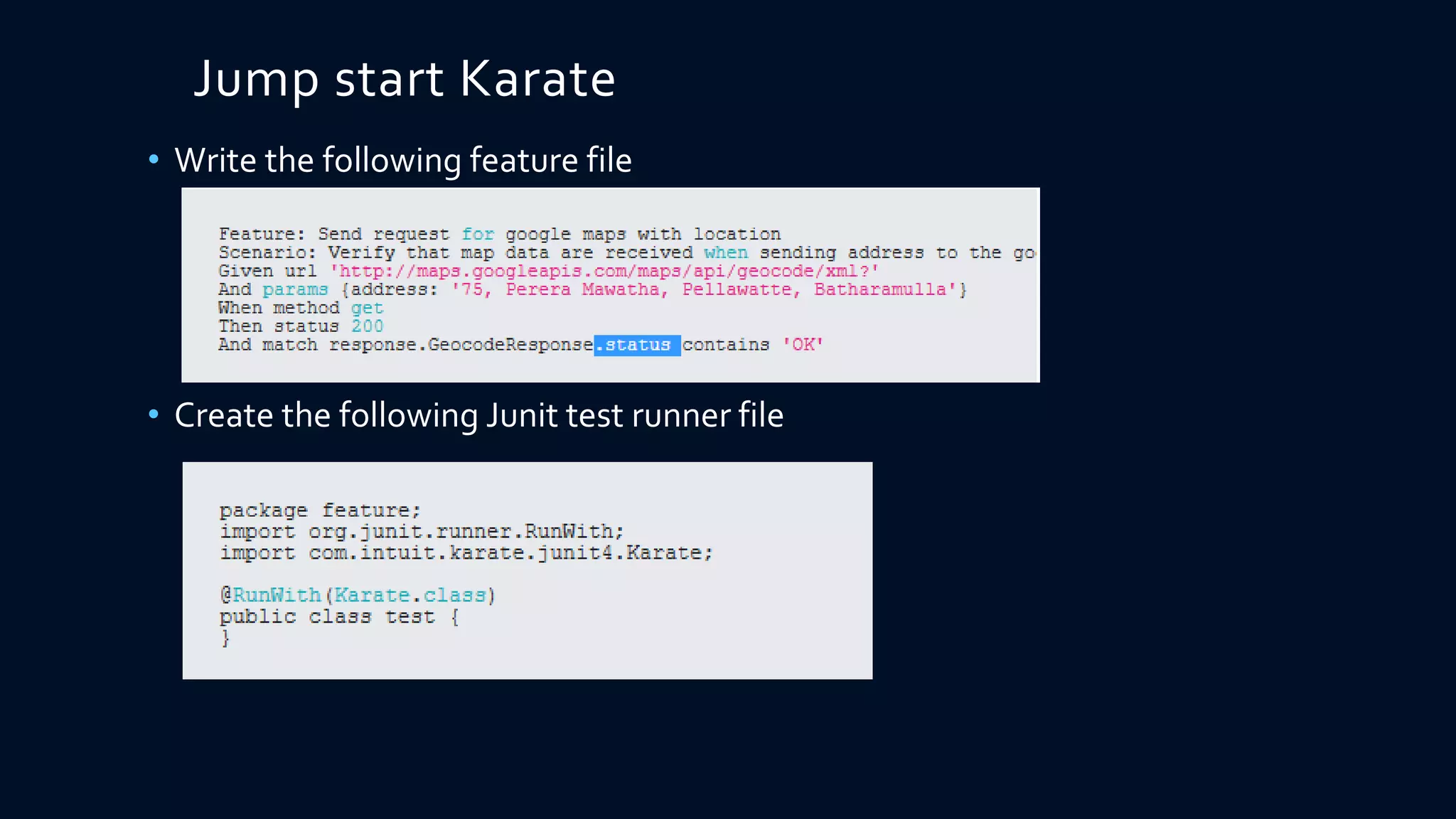Jump start Karate
• Write the following feature file
• Create the following Junit test runner file
 