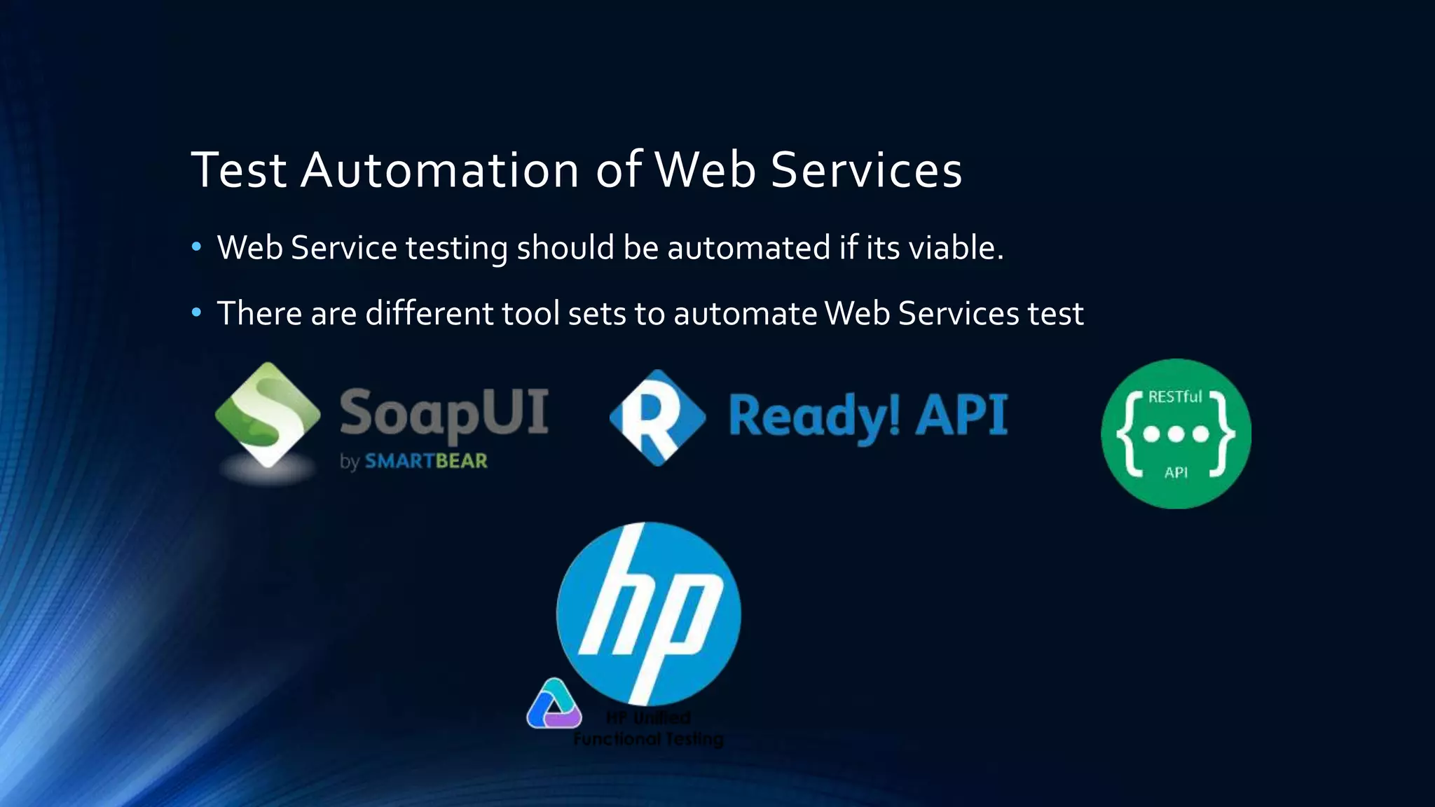 Test Automation of Web Services
• Web Service testing should be automated if its viable.
• There are different tool sets to automateWeb Services test
 