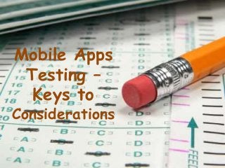 Mobile Apps
Testing –
Keys to
Considerations
 