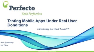 Testing Mobile Apps Under Real User
Conditions
Introducing the Wind TunnelTM
© 2015, Perfecto Mobile Ltd. All Rights Reserved.
Amir Rozenberg
Uzi Eilon
 