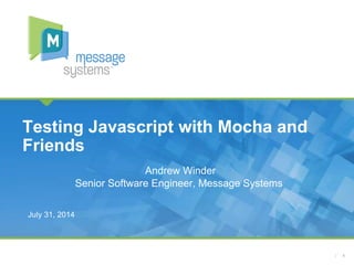 1
CONFIDENTIAL
Andrew Winder
Senior Software Engineer, Message Systems
Testing Javascript with Mocha and
Friends
July 31, 2014
 