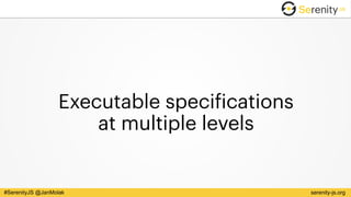 serenity-js.org#SerenityJS @JanMolak
Executable specifications 
at multiple levels
 