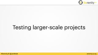 serenity-js.org#SerenityJS @JanMolak
Testing larger-scale projects
 