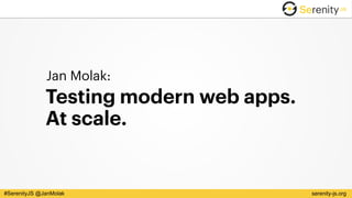 serenity-js.org#SerenityJS @JanMolak
Jan Molak:
Testing modern web apps.
At scale.
 