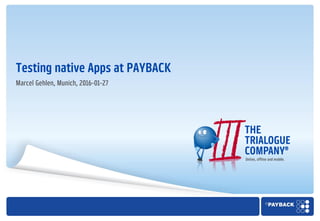 Testing native Apps at PAYBACK
Marcel Gehlen, Munich, 2016-01-27
 