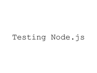 Testing Node.js
 