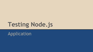 Testing Node.js
Application
 