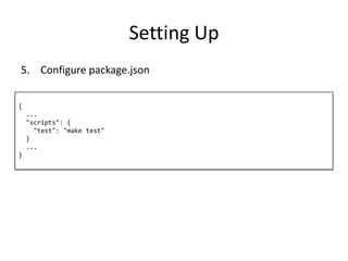 Setting Up
{
...
"scripts": {
"test": "make test"
}
...
}
5. Configure package.json
 