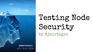 Testing Node
Security
by @jmortegac
NOV 18-19 · 2016
 