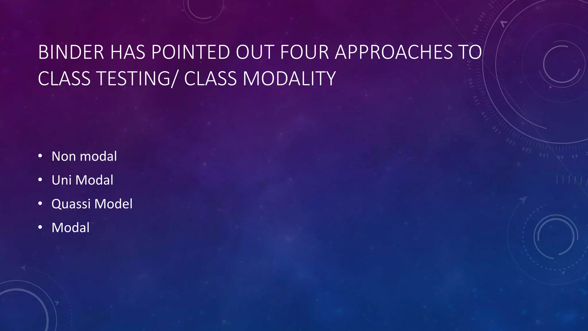 BINDER HAS POINTED OUT FOUR APPROACHES TO
CLASS TESTING/ CLASS MODALITY
• Non modal
• Uni Modal
• Quassi Model
• Modal
 