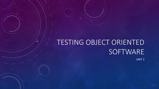 TESTING OBJECT ORIENTED
SOFTWARE
UNIT 3
 