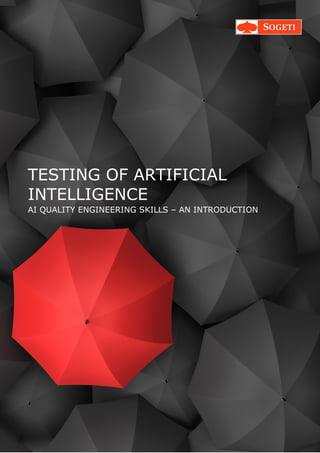 TESTING OF ARTIFICIAL
INTELLIGENCE
AI QUALITY ENGINEERING SKILLS – AN INTRODUCTION
 