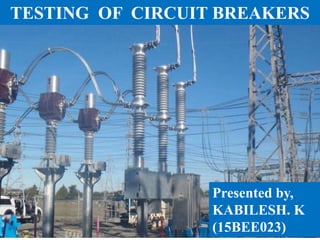1
TESTING OF CIRCUIT BREAKERS
Presented by,
KABILESH. K
(15BEE023)
 