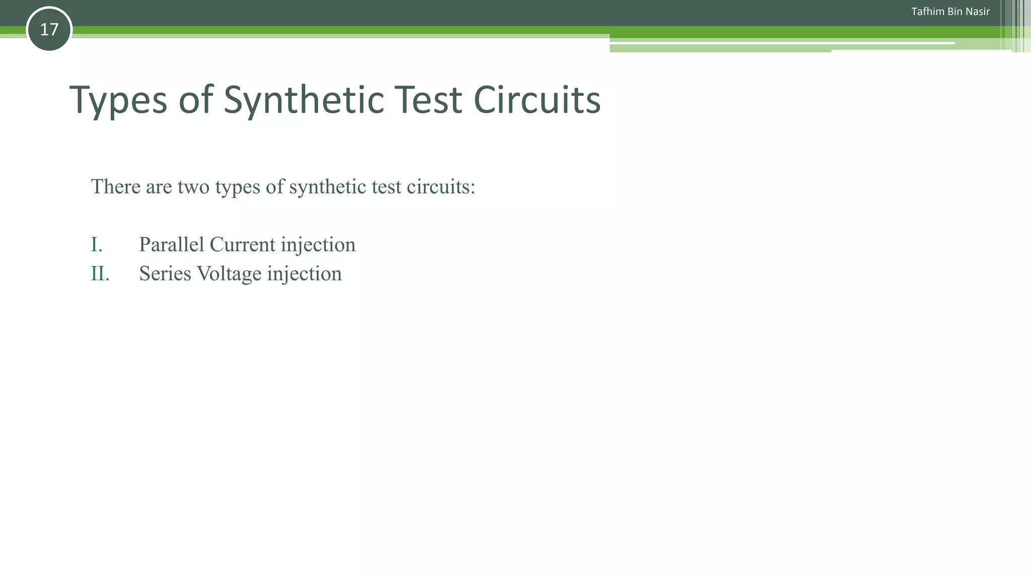 Types of Synthetic Test Circuits
There are two types of synthetic test circuits:
I. Parallel Current injection
II. Series Voltage injection
Tafhim Bin Nasir
17
 