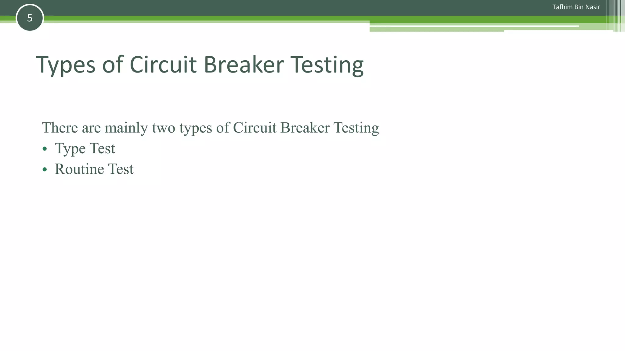 Types of Circuit Breaker Testing
There are mainly two types of Circuit Breaker Testing
• Type Test
• Routine Test
Tafhim Bin Nasir
5
 