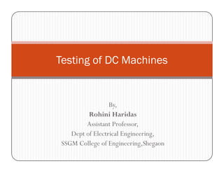 Testing of DC Machines

By,
Rohini Haridas
Assistant Professor,
Dept of Electrical Engineering,
SSGM College of Engineering,Shegaon

 