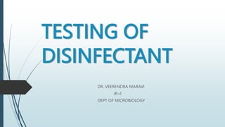 TESTING OF
DISINFECTANT
DR. VEERENDRA MARAVI
JR-2
DEPT OF MICROBIOLOGY
 