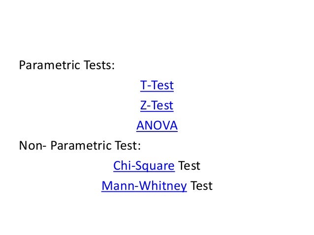 Parametric Tests:
T-Test
Z-Test
ANOVA
Non- Parametric Test:
Chi-Square Test
Mann-Whitney Test
 