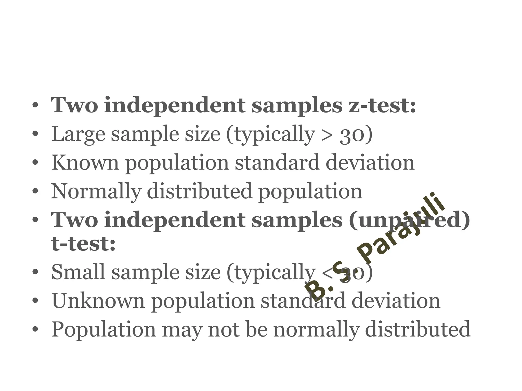 • Two independent samples z-test:
• Large sample size (typically > 30)
• Known population standard deviation
• Normally distributed population
• Two independent samples (unpaired)
t-test:
• Small sample size (typically < 30)
• Unknown population standard deviation
• Population may not be normally distributed
 