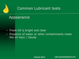 Common Lubricant tests

 Appearance


• Fresh Oil is bright and clear
• Presence of water or other contaminants make
  the...