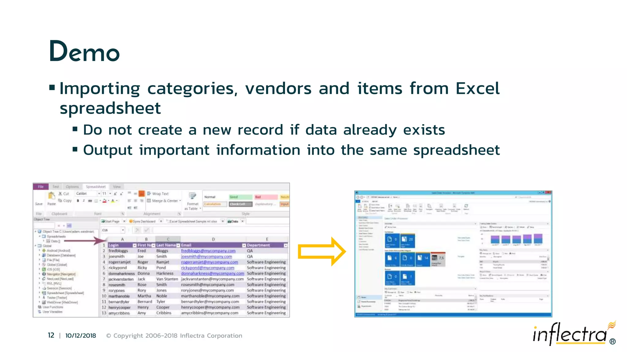 ®
12 | 10/12/2018 © Copyright 2006-2018 Inflectra Corporation
®
Demo
 Importing categories, vendors and items from Excel
spreadsheet
 Do not create a new record if data already exists
 Output important information into the same spreadsheet
 