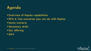 ®
2 | 10/12/2018 © Copyright 2006-2018 Inflectra Corporation
Agenda
 Overview of Rapise capabilities
 RPA & Test scenari...