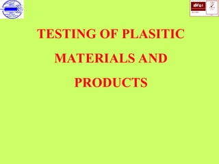 TESTING OF PLASTIC MATERIALS AND PRODUCTS.ppt